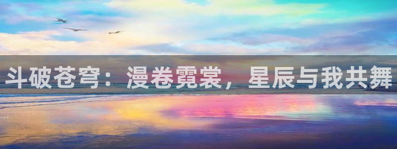 羞羞漫画――汗汗漫画：斗破苍穹：漫卷霓裳，星辰与我共舞
