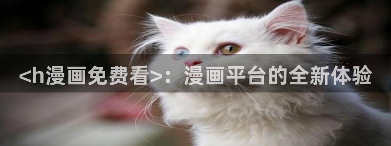 汗汗漫画韩漫：<h漫画免费看>：漫画平台的全新体验