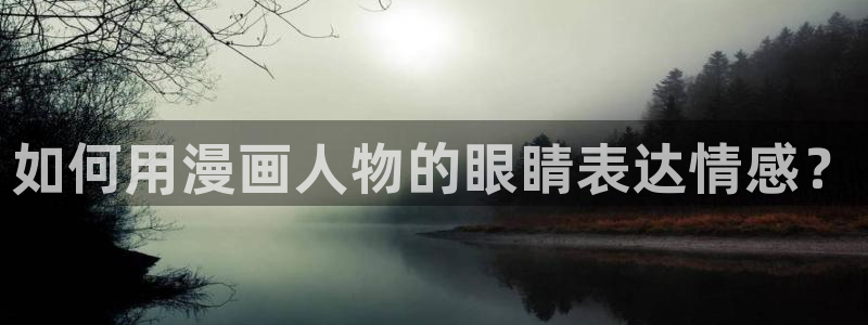 汗汗漫画最新：如何用漫画人物的眼睛表达情感？