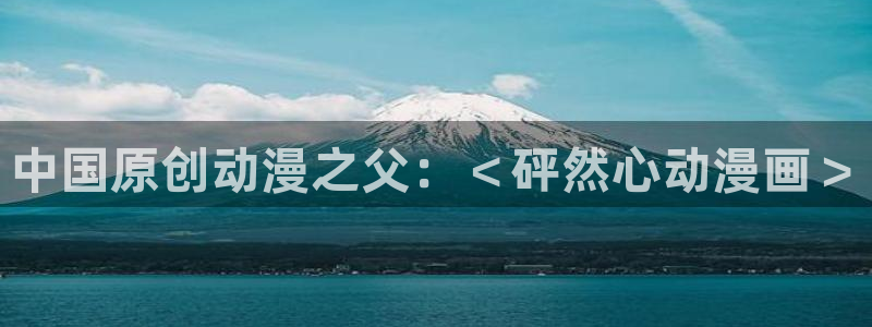 汗汗漫画网页版：中国原创动漫之父：＜砰然心动漫画＞